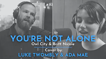 Owl City & Britt Nicole - YOU"RE NOT ALONE (Cover by Luke Twombly & Ada Mae)