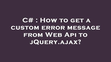 C# : How to get a custom error message from Web Api to jQuery.ajax?