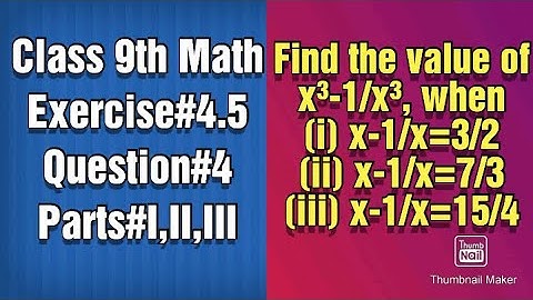 Find the value of x³-1/x³, when x-1/x=3/2|| x-1/x=7/3|| x-1/x=15/4