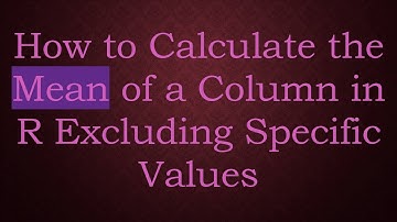 How to Calculate the Mean of a Column in R Excluding Specific Values