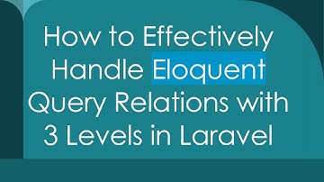 How to Effectively Handle Eloquent Query Relations with 3 Levels in Laravel