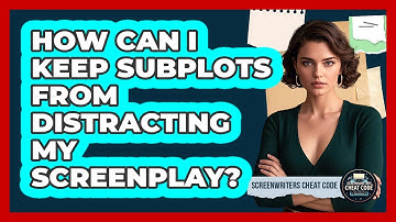 How Can I Keep Subplots From Distracting My Screenplay? - Screenwriter