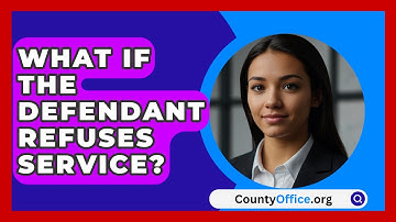 What If The Defendant Refuses Service? - CountyOffice.org