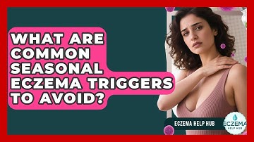 What Are Common Seasonal Eczema Triggers To Avoid? - Eczema Help Hub