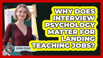 Why Does Interview Psychology Matter For Landing Teaching Jobs? - Aspiring Teacher Guide