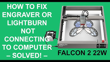 HOW TO FIX CREALITY FALCON 2 ENGRAVER OR LIGHTBURN  NOT CONNECTING TO COMPUTER– SOLVED! –