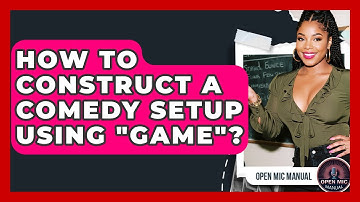 How To Construct A Comedy Setup Using "Game"? - Open Mic Manual