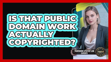 Is That Public Domain Work Actually Copyrighted? - Trademark and Patent Law Experts