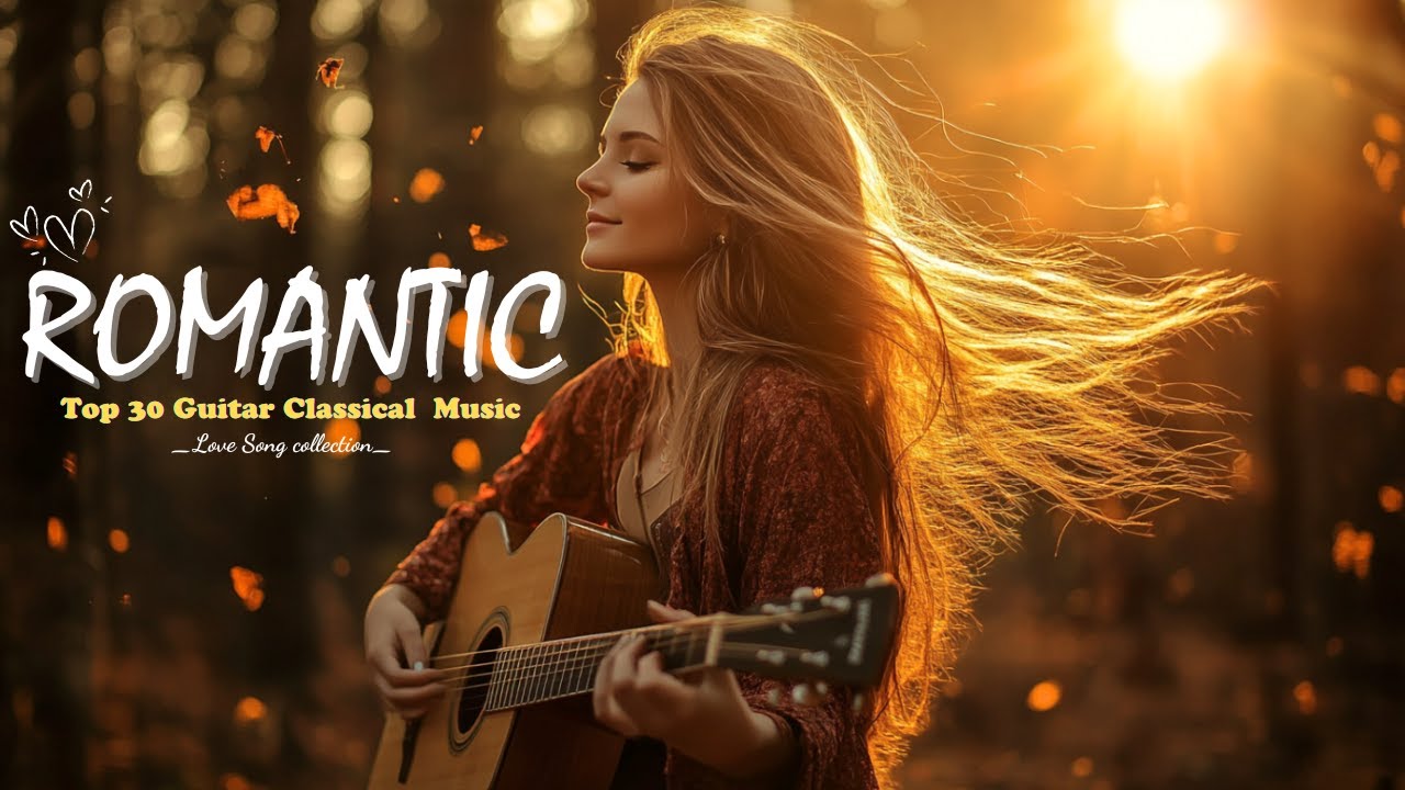 TOP 30 GUITAR MUSIC CLASSICAL - Soothing Sounds Of The Guitar Serenade Touches Your Heart TOP 30 GUITAR MUSIC CLASSICAL - Soothing Sounds Of The Guitar Serenade Touches Your Heart