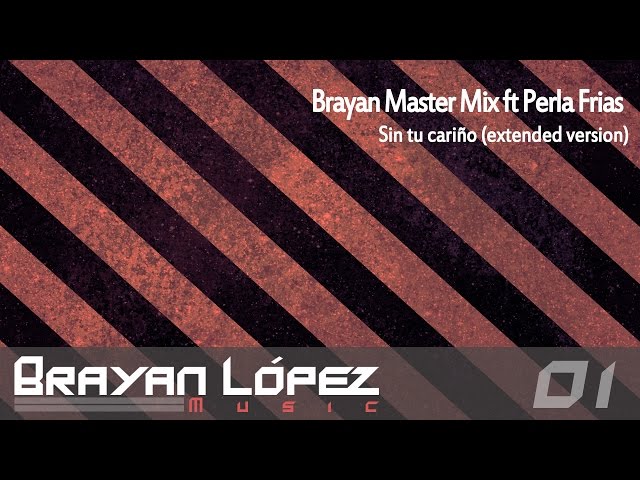Brayan Master Mix ft Perla Frias - Sin tu cariño (extended version)