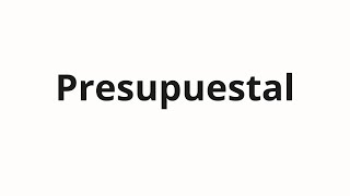 How to pronounce Presupuestal