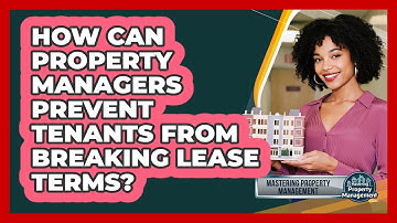 How Can Property Managers Prevent Tenants From Breaking Lease Terms? - Mastering Property Management