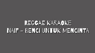 [REGGAE KARAOKE] NAIF - Benci Untuk Mencinta | GwArif