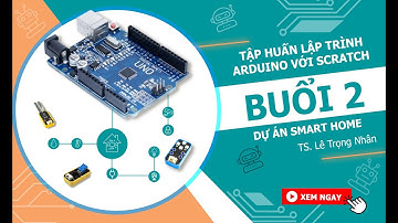 Lập trình Arduino với Scratch - Buổi 2: Dự án Smart Home - TS. Lê Trọng Nhân