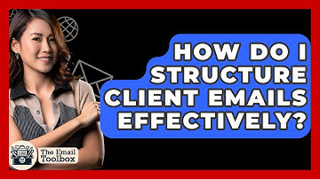 How Do I Structure Client Emails Effectively? - TheEmailToolbox.com