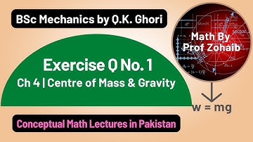 Exercise Q No 1 | Chapter 4 | BSc Mechanics by Q. K. Ghori | Center of Mass and Gravity