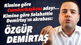 Kimine Göre Hurbaşkanı Adayı, Kimine Göre Selahattin Demirtaşın Akrabası Özgür Demirtaş Kimdir?