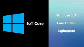 Exploring Windows IoT Core
