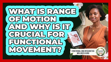 What Is Range Of Motion And Why Is It Crucial For Functional Movement?