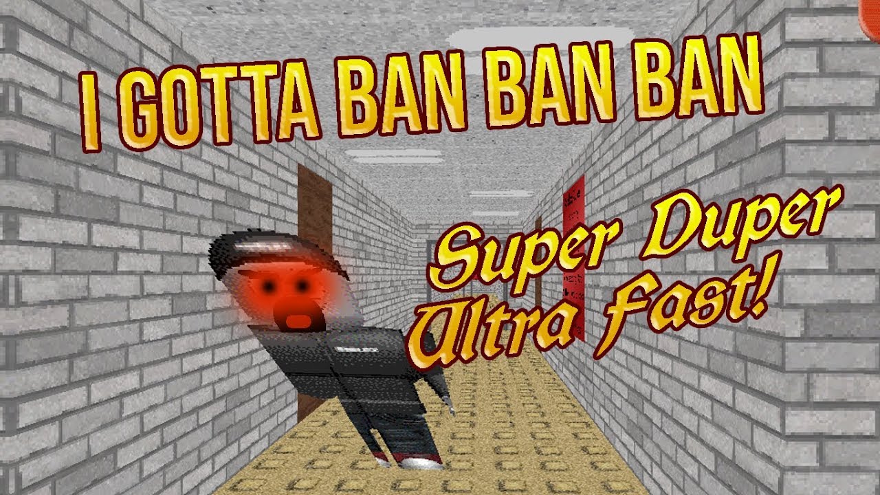 I Gotta Ban 3x Roblox Basics Super Duper Ultra Fast Baldi S Basics Mod Youtube - roblox's basics baldi mod