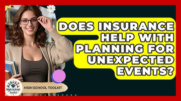 Does Insurance Help With Planning For Unexpected Events? - High School Toolkit