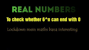 Real Numbers,6^end with digit 0 or not,*Lockdown mein bana maths interesting*
