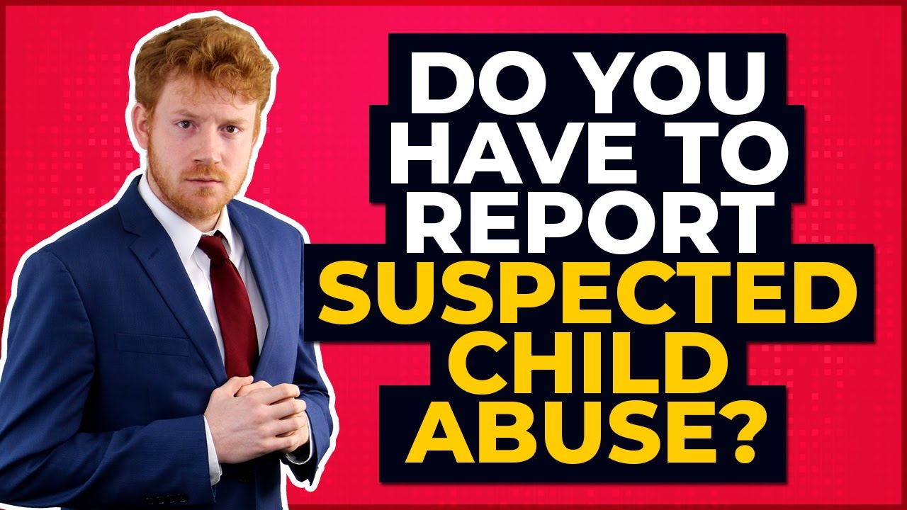 Do you have to Report Suspected Child Abuse?
