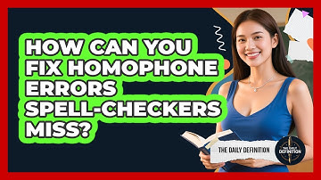 How Can You Fix Homophone Errors Spell-checkers Miss? - The Daily Definition