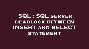 SQL : SQL server deadlock between INSERT and SELECT statement
