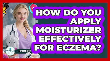 How Do You Apply Moisturizer Effectively For Eczema? - Eczema Help Hub
