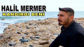 Halil Mermer - Kandırdı Beni