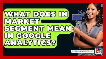What Does In Market Segment Mean In Google Analytics? - SearchEnginesHub.com