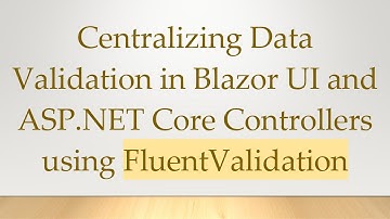 Centralizing Data Validation in Blazor UI and ASP.NET Core Controllers using FluentValidation