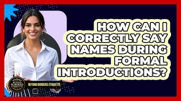 How Can I Correctly Say Names During Formal Introductions? - Beyond Borders Etiquette