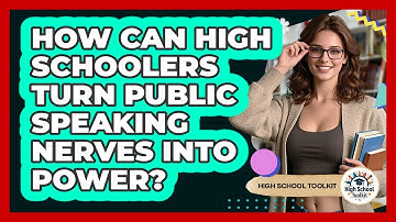 How Can High Schoolers Turn Public Speaking Nerves Into Power? - High School Toolkit