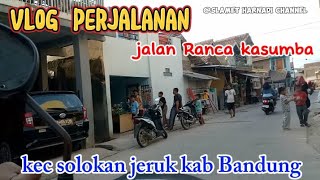 vlog perjalanan jalan ranca kasumba  solokan jeruk #vlogperjalanan #vlog @SlametHarnadiChannel