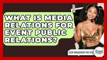 What Is Media Relations For Event Public Relations? - Event Management Pro Tips