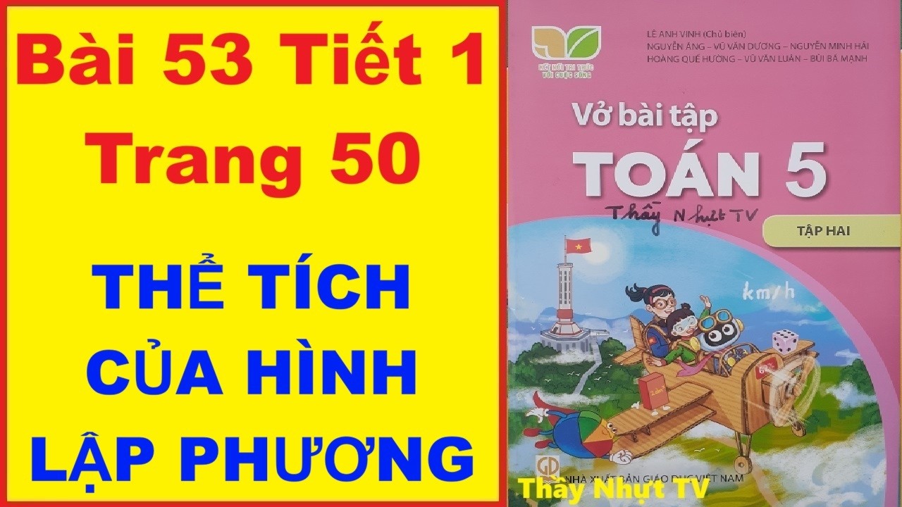 TOÁN LỚP 5 VỞ BÀI TẬP 2 Bài 53 Tiết 1 - THỂ TÍCH CỦA HÌNH LẬP PHƯƠNG - Kết Nối Tri Thức Thầy Nhựt TV