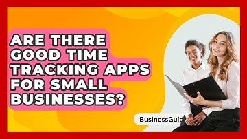 Are There Good Time Tracking Apps For Small Businesses? - BusinessGuide360.com