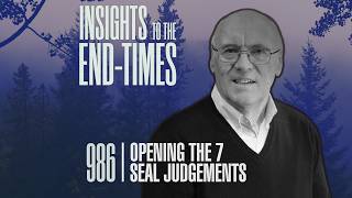 EP-986: Opening The Seven Seals Judgements - The Seventh Seal - Mid-Tribulation Events!