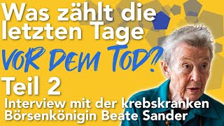 Was zählt kurz vor dem Tod – Teil 2 des Gesprächs mit der krebskranken Börsenoma Beate Sander