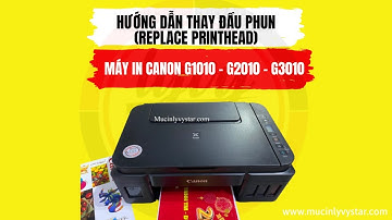 Hướng dẫn tự thay đầu phun Canon G1010 G2010 G3010 chi tiết