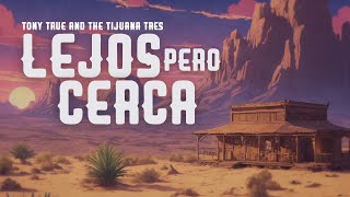 Tony True and The Tijuana Tres - Lejos pero Cerca [Lyric Video]