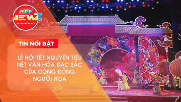 LỄ HỘI TẾT NGUYÊN TIÊU - NÉT VĂN HÓA ĐẶC SẮC CỦA CỘNG ĐỒNG NGƯỜI HOA