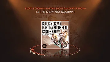 LET ME SHOW YOU -BLOCK & CROWN & MARTINA BUDDE feat CARTER BROWN - (CLUBMIX)
