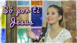 Só por ti Jesus  -  Ana Julia Pettini chords