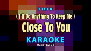 Close To You - Trix KARAOKE. (I'll Do Anything To Keep Me) Close To You - TRIX@nuansamusikkaraoke