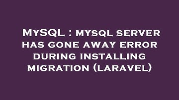MySQL : mysql server has gone away error during installing migration (laravel)