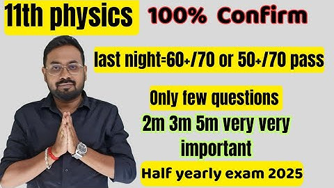 11th physics | Last night=60+/70 or 50+/70 or pass | Confirm 2m 3m 5m-half yearly exam 2025