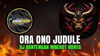 DJ BANTENGAN MBEROT HOREG ORA ONO JUDULE STYLE JOGETAN TERBARU VIRAL